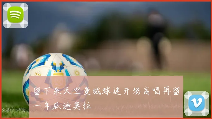 留下来天空曼城球迷开场高唱再留一年瓜迪奥拉