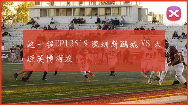 这一程EP13519 深圳新鹏城 VS 大连英博海发